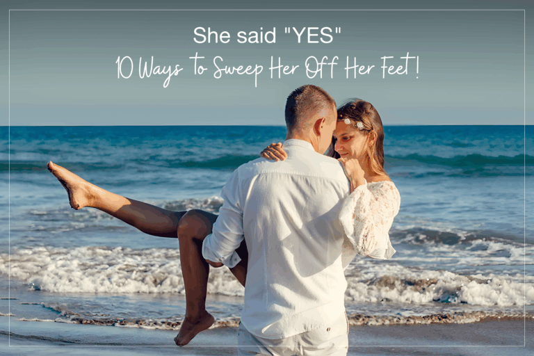 She said “YES”: 10 Ways to Sweep Her Off Her Feet!